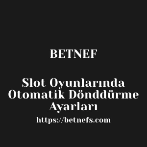 Betnef Slot Oyunlarında Otomatik Dönddürme Ayarları